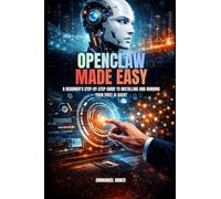 OPENCLAW MADE EASY: A BEGINNER’S STEP-BY-STEP GUIDE TO INSTALLING AND RUNNING YOUR FIRST AI AGENT