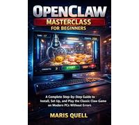 OPENCLAW MASTERCLASS FOR BEGINNERS: A Complete Step-by-Step Guide to Install, Set Up, and Play the Classic Claw Game on Modern PCs Without Errors