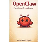 OpenClaw: Tu Asistente Personal con IA: Guía práctica para instalar, configurar y automatizar tu día a día con tu propio agente de inteligencia artificial