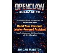 OpenClaw Unleashed: The Ultimate 2026 Guide to the World's Most Viral Self-Hosted AI Agent: Build Your Personal Lobster-Powered Assistant - ... Automation with Zero Subscriptions