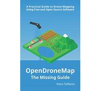 OpenDroneMap: The Missing Guide: A Practical Guide To Drone Mapping Using Free and Open Source Software