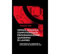 OPENGL EGRAFICA COMPUTERIZZATAPROGRAMMAZIONE QUADERNO DI LAVORO: Guida pratica alla creazione di applicazioni 3D immersive nel 2026