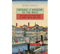 Opening a Window to the West: The Foreign Concession at Kobe, Japan, 1868-1899 (Japan and Global Society)