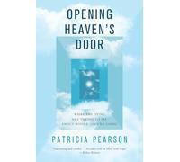 Opening Heaven's Door: What the Dying Are Trying to Say about Where They're Going