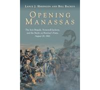 Opening Manassas: The Iron Brigade, Stonewall Jackson, and the Battle on Brawner’s Farm, August 28, 1862