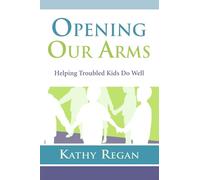 OPENING OUR ARMS: Helping Troubled Kids Do Well
