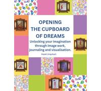 Opening the Cupboard of Dreams: - Unlocking Imagination through journaling, Image work and visualisation