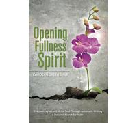 Opening to Fullness of Spirit: Discovering Secrets of the Soul Through Automatic Writing