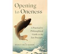 Opening to Oneness: A Practical and Philosophical Guide to the Zen Precepts