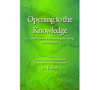 Opening to the Knowledge: An Artist’s journey discovering the energy within nature.