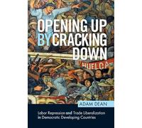 Opening Up by Cracking Down: Labor Repression and Trade Liberalization in Democratic Developing Countries (Political Economy of Institutions and Decisions)