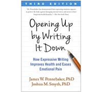 Opening Up by Writing It Down, Third Edition: How Expressive Writing Improves Health and Eases Emotional Pain
