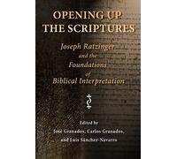 Opening Up the Scriptures: Joseph Ratzinger and the Foundations of Biblical Interpretation (Ressourcement: Retrieval and Renewal in Catholic Thought)