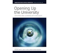 Opening Up the University: Teaching and Learning with Refugees: 5 (Higher Education in Critical Perspective: Practices and Policies, 5)