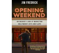 Opening Weekend: An Insider's Look at Marketing Hollywood's Hits and Flops