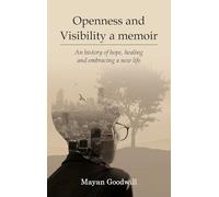 Openness and Visibility A Memoir: An History of Hope, Healing and Embracing A New Life