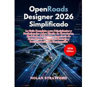 OpenRoads Designer 2026 Simplificado: La Guía Completa para Principiantes y Profesionales sobre Diseño de Carreteras, Modelado del Terreno, Ingeniería ... de Drenaje y Documentación de Construcción