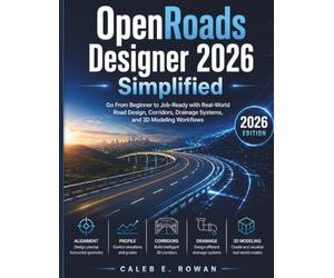 OpenRoads Designer 2026 Simplified: Go From Beginner to Job-Ready with Real-World Road Design, Corridors, Drainage Systems, and 3D Modeling Workflows