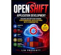 OpenShift Application Development: Building and Deploying Modern Containerized Applications with Kubernetes (The OpenShift Application Development & Engineering Series)