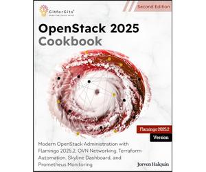 OpenStack 2025 Cookbook, Second Edition: Modern OpenStack Administration with Flamingo 2025.2, OVN Networking, Terraform Automation, Skyline Dashboard, and Prometheus Monitoring