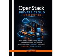 OpenStack Private Cloud in Production: Build Modern Private Clouds, Migrate VMware Workloads, and Operate Production-Ready OpenStack with Ceph, Kubernetes, and Automation