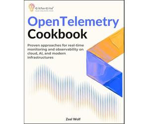 OpenTelemetry Cookbook: Proven approaches for real-time monitoring and observability on cloud, AI, and modern infrastructures
