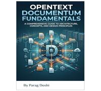 Opentext Documentum Fundamentals: Architecture, Concept and Design Principles: 1 (Architecture, Concepts, and Design Principles - A Technology Foundations)