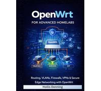 OpenWrt for Advanced Homelabs: Routing, VLANs, Firewalls, VLANs & Secure Edge Networking with OpenWrt