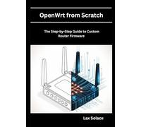 OpenWrt from Scratch: The Step-by-Step Guide to Custom Router Firmware