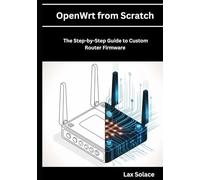 OpenWrt from Scratch: The Step-by-Step Guide to Custom Router Firmware