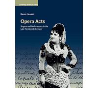Opera Acts: Singers and Performance in the Late Nineteenth Century (Cambridge Studies in Opera)