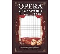 Opera Crossword Puzzle Book 60 Crosswords for Opera Lovers, Classical Music Fans & Vocal Enthusiasts: Large-print puzzles featuring composers, famous ... - with full solutions (Crossword Series)