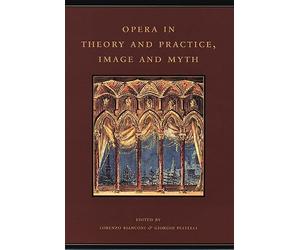 Opera in Theory and Practice, Image and Myth: Volume 6 (The History of Italian Opera)
