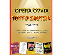 OPERA OVVIA TUTTO ZAUTZIK - Aforirmi, riflessioni, battute, poesie, testi teatrali e altri scritti dal 2009 al 2023