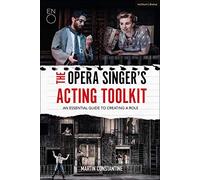 Opera Singer's Acting Toolkit, The: An Essential Guide to Creating A Role