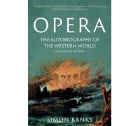 Opera: The Autobiography of the Western World (Illustrated Edition): From theocratic absolutism to liberal democracy, in four centuries of music drama