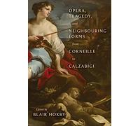 Opera, Tragedy, and Neighbouring Forms from Corneille to Calzabigi