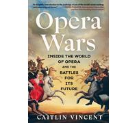 Opera Wars : Inside the World of Opera and the Battles for Its Future