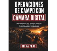 Operaciones de Campo con Cámara Digital: Manual práctico para ajustar la exposición, el enfoque y la iluminación durante tu próximo viaje de larga distancia