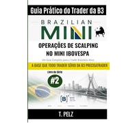 OPERAÇÕES DE SCALPING NO MINI IBOVESPA (Guia Prático do Trader da B3): Negociação de WIN, WDO e Futuros de Índice na B3 Um guia completo para o trader brasileiro ativo