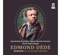 OperaCréole Ensemble; Opera Lafayette Orchestra; Patrick Dupre Quigley - Edmond Dédé: Morgiane, ou, Le sultan d'Ispahan (Live)