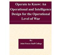 Operate to Know: An Operational and Intelligence Design for the Operational Level of War