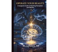 OPERATE YOUR REALITY: A Surgeon’s Guide to Rewiring Perception and Identity