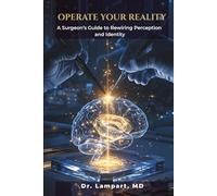 OPERATE YOUR REALITY: A Surgeon’s Guide to Rewiring Perception and Identity