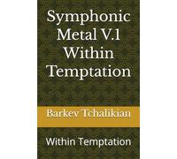 Operatic Rebels: Women Who Define Symphonic Metal: Symphonic Metal V.1 Within Temptation: The Female Voices That Transformed Metal Forever, Inside the Rise of Female-Fronted Symphonic Metal