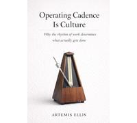 Operating Cadence Is Culture: Why the rhythm of work determines what actually gets done (The Workplace Clarity Series)