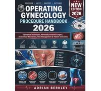 OPERATING GYNECOLOGY PROCEDURE HANDBOOK 2026: Operative Techniques, Minimally Invasive Surgery, Anatomical Awareness, Risk Management & Patient Outcomes