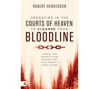 Operating in the Courts of Heaven to Cleanse Your Bloodline: Cancel the Enemy's Case Against You, Your Family, and Your Future