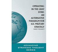 Operating in the Gray Zone: An Alternative Paradigm for U.S. Military Strategy