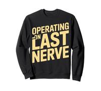 Operating on Last Nerve Funny Sarcastic Quote Sweatshirt